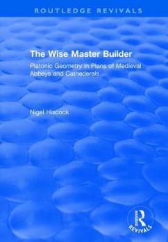 Paperback The Wise Master Builder: Platonic Geometry in Plans of Medieval Abbeys and Cathederals Book