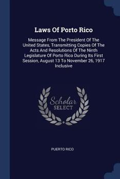 Paperback Laws Of Porto Rico: Message From The President Of The United States, Transmitting Copies Of The Acts And Resolutions Of The Ninth Legislat Book
