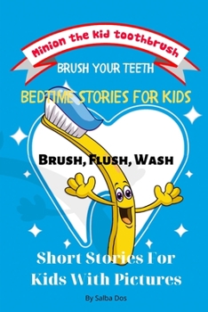 Paperback Bedtime Stories for Kids: Minion The Kid ToothBrush - Brush, Flush, Wash: Brush Your Teeth - Short Stories For Kids With Pictures Book