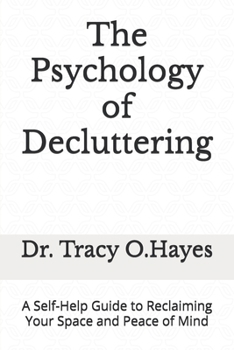 The Psychology of Decluttering: A Self-Help Guide to Reclaiming Your Space and Peace of Mind