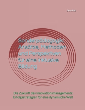 Sonderpädagogik: Ansätze, Methoden und Perspektiven für eine inklusive Bildung: Die Zukunft des Innovationsmanagements: Erfolgsstrategien für eine dynamische Welt (German Edition)