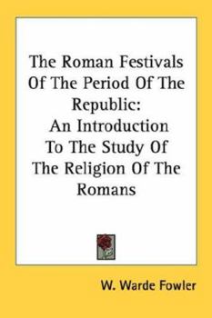 Paperback The Roman Festivals Of The Period Of The Republic: An Introduction To The Study Of The Religion Of The Romans Book