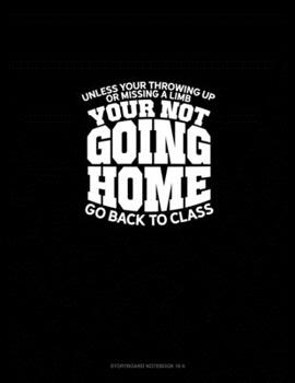 Paperback Unless you're throwing up or missing a limb... You're Not Going Home! ...go back to class.: Storyboard Notebook 1.85:1 Book