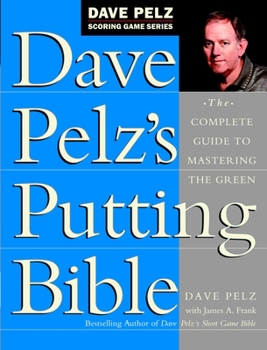 Hardcover Dave Pelz's Putting Bible: The Complete Guide to Mastering the Green Book