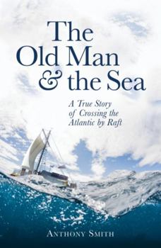 Hardcover Old Man and the Sea: A True Story of Crossing the Atlantic by Raft Book