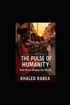 The Pulse of Humanity: How Music Shapes Our World (Resonant Echoes: Chronicles of the Human Soundscape)