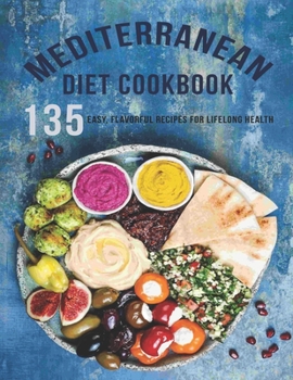 Paperback Mediterranean Diet Cookbook: 135 Easy, Flavorful Recipes For LifeLong Healthy Book