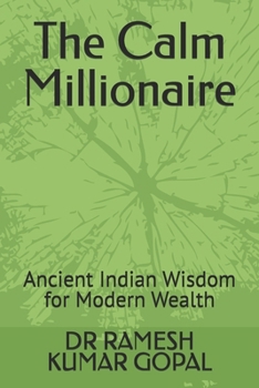 The Calm Millionaire: Ancient Indian Wisdom for Modern Wealth