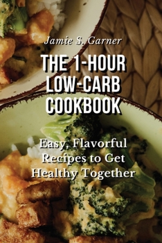 Paperback The 1-Hour Low-Carb Cookbook Easy, Flavorful Recipes to Get Healthy Together Book