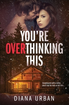 You're Overthinking This: A Romantic & Steamy Locked-Room Psychological Thriller