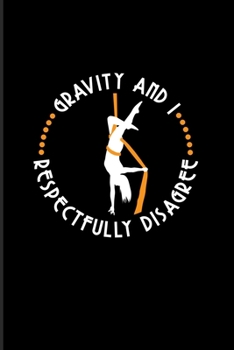 Gravity And I Respectfully Disagree: Funny Aerial Dancing Quote 2020 Planner | Weekly & Monthly Pocket Calendar | 6x9 Softcover Organizer | For Dancer & Gymnast Fans