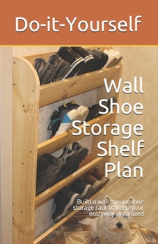 Paperback Wall Shoe Storage Shelf Plan: Build a wall mount shoe storage rack to keep your entryway organized Book