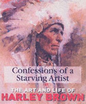 Hardcover Confessions of a Starving Artist: The Art and Life of Harley Brown Book