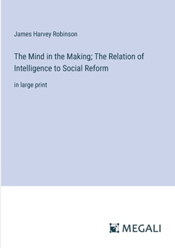 Paperback The Mind in the Making; The Relation of Intelligence to Social Reform: in large print Book