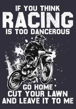 If You Think Racing Is Too Dancerous Go Home Cut Your Lawn And Leave It To Me: This Off Road notebook is perfect for dirt bike lovers & fan ! 120
