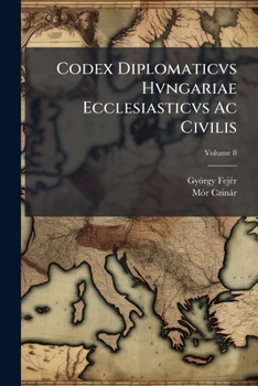 Paperback Codex Diplomaticvs Hvngariae Ecclesiasticvs Ac Civilis; Volume 8 [Latin] Book