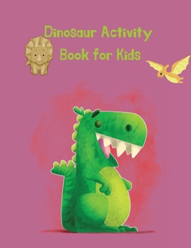 Dinosaur Activity Book for Kids: 50 Coloring Page Including Activity with Dinosaur