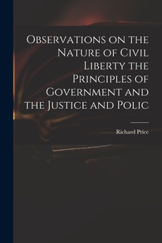 Paperback Observations on the Nature of Civil Liberty the Principles of Government and the Justice and Polic Book