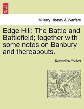 Paperback Edge Hill: The Battle and Battlefield; Together with Some Notes on Banbury and Thereabouts. Book