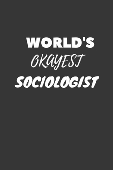 World's Okayest Sociologist Notebook: Lined Journal, 120 Pages, 6 x 9, Funny Dream Job, Starting New Career Gag Gift Journal Matte Finish
