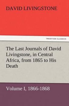 Paperback The Last Journals of David Livingstone, in Central Africa, from 1865 to His Death, Volume I (of 2), 1866-1868 Book