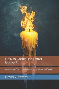 How to Come Back After Burnout: Overcoming Burnout in Personal and Professional Spaces (Life Mastery Skills)