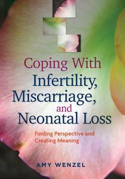 Paperback Coping with Infertility, Miscarriage, and Neonatal Loss: Finding Perspective and Creating Meaning Book