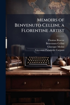 Memoirs of Benvenuto Cellini, a Florentine Artist