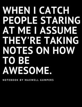 Paperback When I catch people staring at me I assume they're taking notes on how to be awesome.: - Sarcastic Quote Notebook, Funny quotes Book