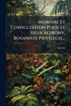 Paperback Mémoire Et Consultation Pour Le Sieur Agirony, Botaniste Privilegie... [French] Book
