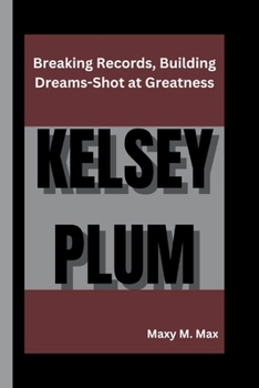 Kelsey Plum: Breaking Records, Building Dreams-Shot at Greatness