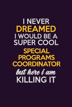 Paperback I Never Dreamed I Would Be A Super cool Special Programs Coordinator But Here I Am Killing It: Career journal, notebook and writing journal for encour Book