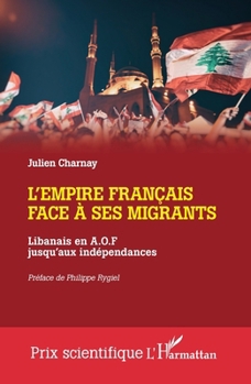L'Empire français face à ses migrants: Libanais en A.O.F jusqu'aux indépendances (Prix Scientifique) (French Edition)