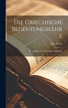 Hardcover Die Griechische Bedeutungslehre: Eine Aufgabe Der Klassischen Philologie [German] Book
