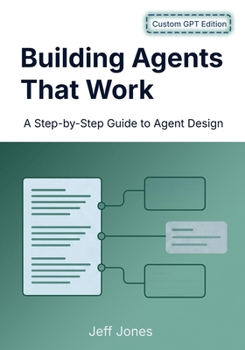 Building Agents That Work: A Step-by-Step Guide to Agent Design - Custom GPT Edition