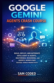 Paperback Google Gemini Agents Crash Course: Build, Deploy, and Automate Intelligent AI Agents, Multimodal Reasoning, and Agentic Workflows for Real-World Produ Book
