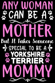 Paperback Any woman can be a mother Be a Yorkshire Terrier mommy: Cute yorkshire Terrier lovers notebook journal or dairy - yorkshire Terrier Dog owner apprecia Book