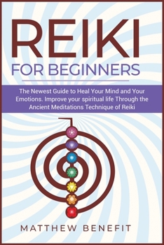 Paperback Reiki for Beginners: The Newest Guide to Heal Your Mind and Your Emotions. Improve your spiritual life Through the Ancient Meditations Tech Book