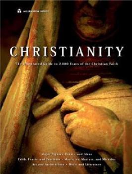 Christianity: The Illustrated Guide to 2,000 Years of the Christian Faith