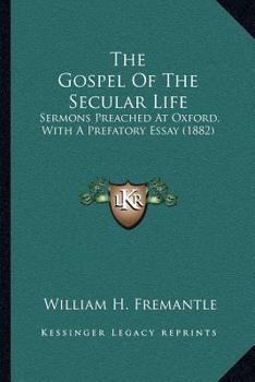 Paperback The Gospel Of The Secular Life: Sermons Preached At Oxford, With A Prefatory Essay (1882) Book