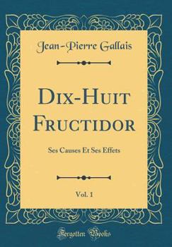 Hardcover Dix-Huit Fructidor, Vol. 1: Ses Causes Et Ses Effets (Classic Reprint) [French] Book