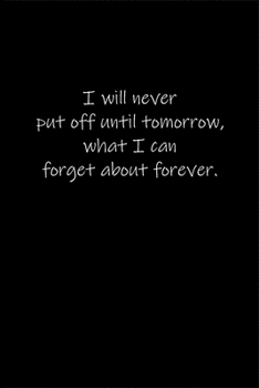Paperback I will never put off until tomorrow, what I can forget about forever.: Journal or Notebook (6x9 inches) with 120 doted pages. Book