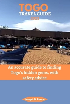 TOGO TRAVEL GUIDE 2023: An accurate guide to finding Togo's hidden gems, with safety advice