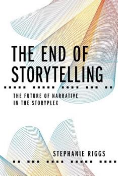 Paperback The End of Storytelling: The Future of Narrative in the Storyplex Book