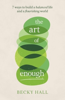 Paperback The Art of Enough: 7 Ways to Build a Balanced Life and a Flourishing World Book