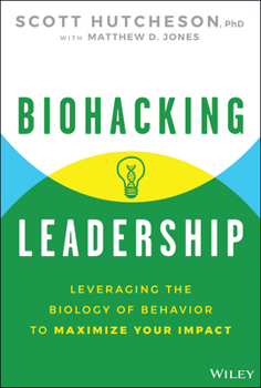 Hardcover Biohacking Leadership: Leveraging the Biology of Behavior to Maximize Your Impact Book