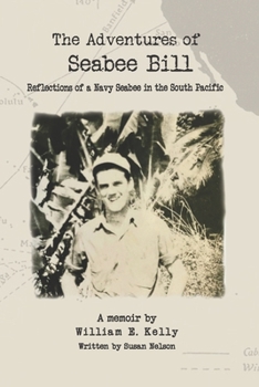 Paperback The Adventures of Seabee Bill: Reflections of a Navy Seabee in the South Pacific Book