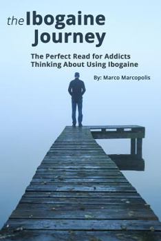 Paperback The Ibogaine Journey: The Perfect Read for Opiate Addicts Thinking about Using Ibogaine. Book