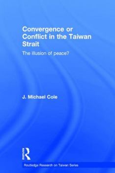 Hardcover Convergence or Conflict in the Taiwan Strait: The Illusion of Peace? Book