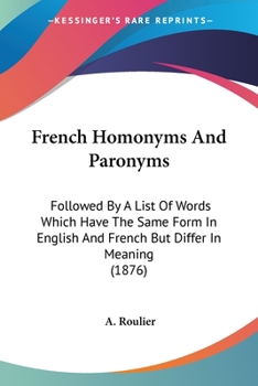French Homonyms And Paronyms: Followed By A List Of Words Which Have The Same Form In English And French But Differ In Meaning